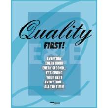 Quality First! Everyday, every hour, every second... It's giving your best every time... all the time